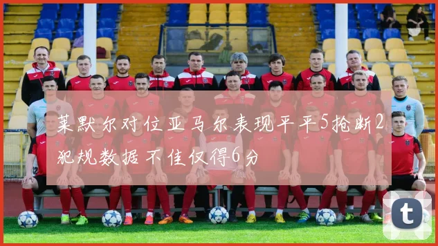 莱默尔对位亚马尔表现平平5抢断2犯规数据不佳仅得6分